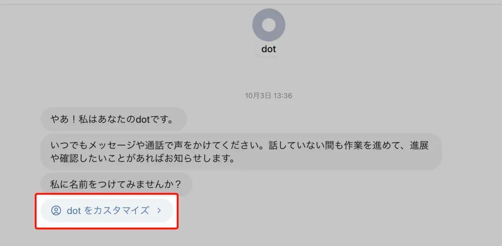 作ったばかりのdotの最初のメッセージ。いつでもメッセージや通話で声をかけてほしい、話していない間も作業を進めて知らせる、と名乗り、名前を付けるよう促している